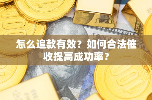 武汉怎么追款有效？如何合法催收提高成功率？