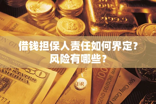 武汉借钱担保人责任如何界定?风险有哪些? 武汉借钱担保人责任如何界定?风险有哪些?