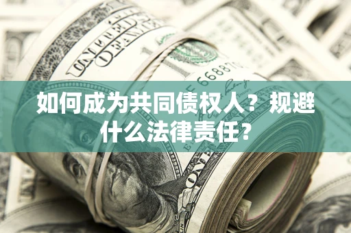 武汉如何成为共同债权人？规避什么法律责任？