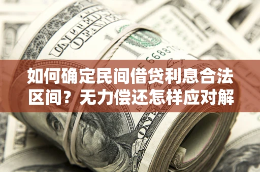 武汉如何确定民间借贷利息合法区间？无力偿还怎样应对解决法门？