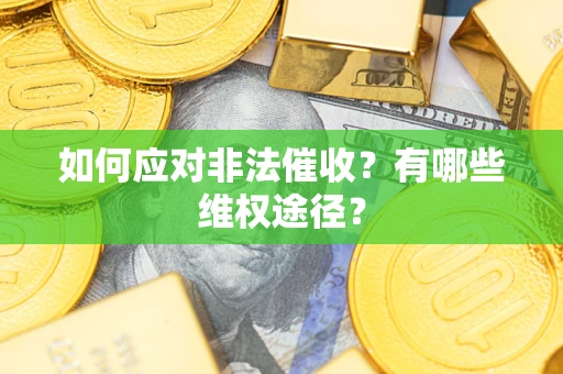 武汉如何应对非法催收？有哪些维权途径？