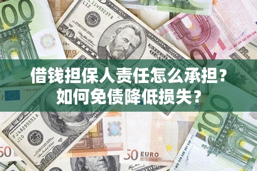 武汉借钱担保人责任怎么承担？如何免债降低损失？