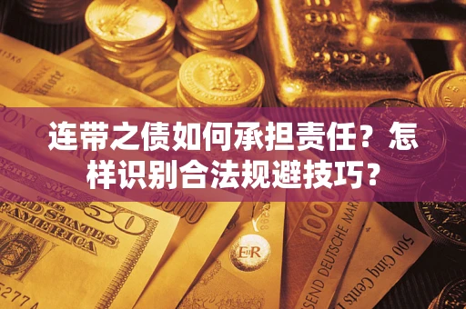 武汉连带之债如何承担责任？怎样识别合法规避技巧？