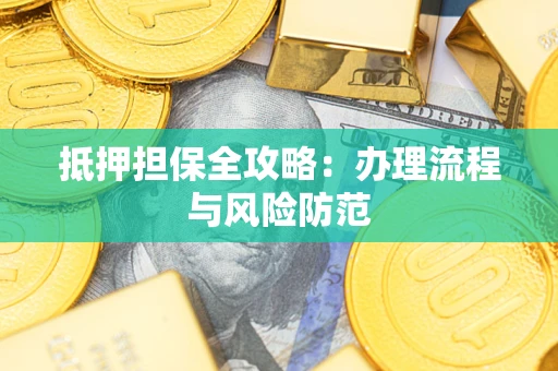 武汉抵押担保全攻略：办理流程与风险防范
