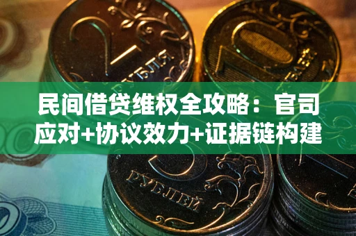济南民间借贷维权全攻略：官司应对+协议效力+证据链构建指南