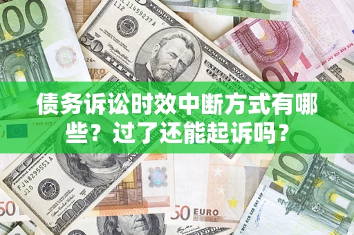 济南债务诉讼时效中断方式有哪些？过了还能起诉吗？