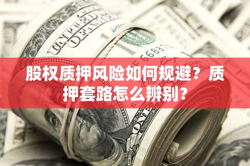 武汉股权质押风险如何规避？质押套路怎么辨别？