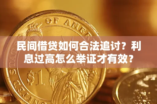武汉民间借贷如何合法追讨？利息过高怎么举证才有效？