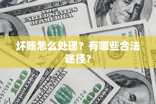 武汉坏账怎么处理？有哪些合法途径？
