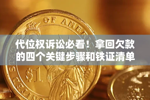 武汉代位权诉讼必看！拿回欠款的四个关键步骤和铁证清单