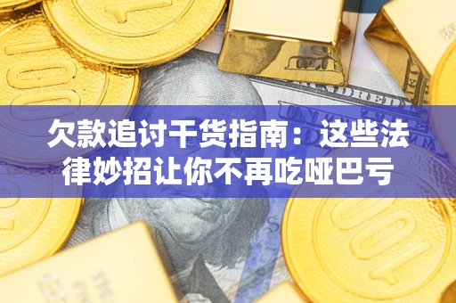 武汉欠款追讨干货指南：这些法律妙招让你不再吃哑巴亏