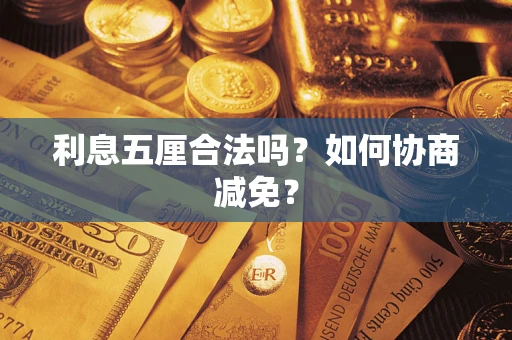 武汉利息五厘合法吗？如何协商减免？