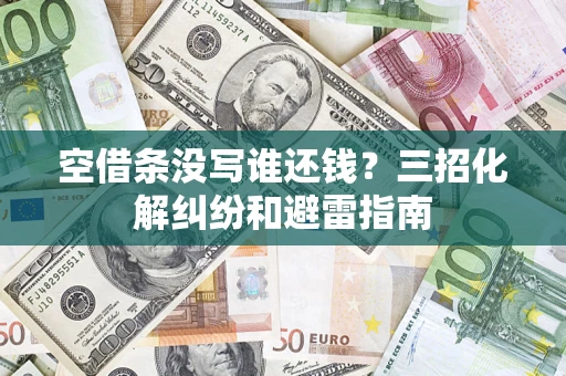 武汉空借条没写谁还钱？三招化解纠纷和避雷指南