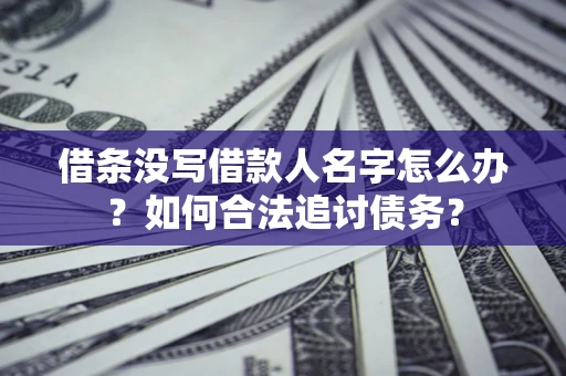 武汉借条没写借款人名字怎么办？如何合法追讨债务？