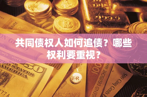 武汉共同债权人如何追债？哪些权利要重视？