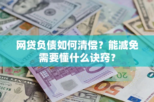 武汉网贷负债如何清偿？能减免需要懂什么诀窍？