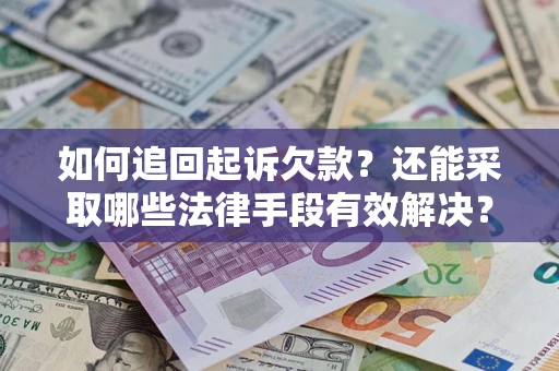 武汉如何追回起诉欠款？还能采取哪些法律手段有效解决？