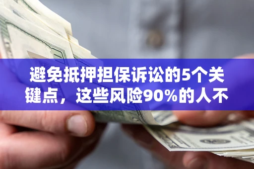武汉避免抵押担保诉讼的5个关键点，这些风险90%的人不知道！