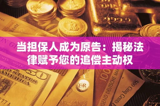 武汉当担保人成为原告：揭秘法律赋予您的追偿主动权