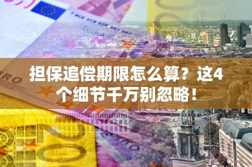 武汉担保追偿期限怎么算？这4个细节千万别忽略！