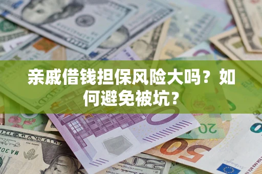 武汉亲戚借钱担保风险大吗？如何避免被坑？