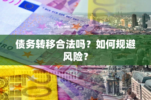 武汉债务转移合法吗？如何规避风险？