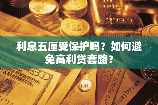 武汉利息五厘受保护吗？如何避免高利贷套路？