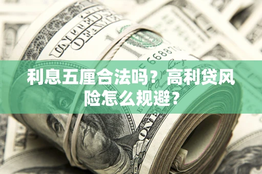 武汉利息五厘合法吗？高利贷风险怎么规避？