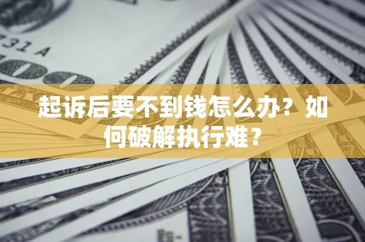 武汉起诉后要不到钱怎么办？如何破解执行难？
