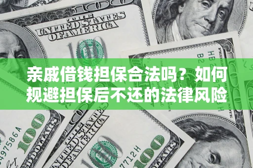 武汉亲戚借钱担保合法吗？如何规避担保后不还的法律风险？
