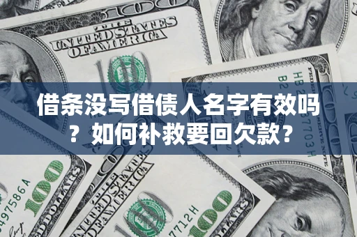 武汉借条没写借债人名字有效吗？如何补救要回欠款？