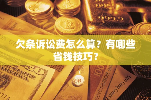 武汉欠条诉讼费怎么算？有哪些省钱技巧？