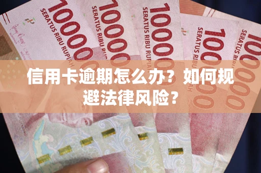 武汉信用卡逾期怎么办？如何规避法律风险？