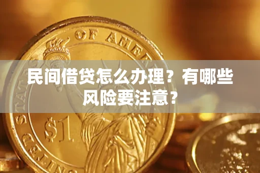 武汉民间借贷怎么办理？有哪些风险要注意？