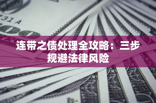 武汉连带之债处理全攻略：三步规避法律风险