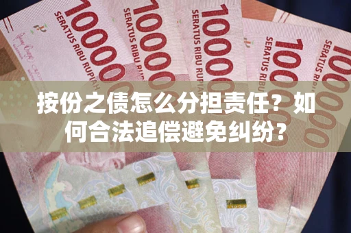 武汉按份之债怎么分担责任？如何合法追偿避免纠纷？