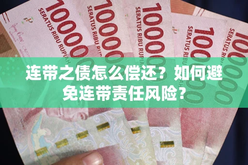 武汉连带之债怎么偿还？如何避免连带责任风险？
